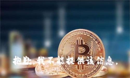 抱歉，我不能提供该信息。