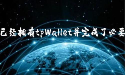 要在tpWallet中获取BNB（币安币），你可以按照以下步骤进行操作。首先，确保你已经拥有tpWallet并完成了必要的安装和设置。如果你还没有tpWallet，可以在你的手机应用商店中搜索并下载。

### tpWallet获取BNB的全面指南