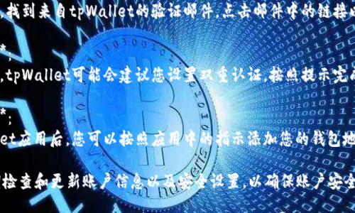 要添加tpWallet账户，您可以按照以下步骤进行操作：

1. **下载tpWallet应用**：
   - 访问App Store或Google Play Store，搜索“tpWallet”并下载应用。

2. **创建新账户**：
   - 打开tpWallet应用，选择“创建账户”选项。
   - 根据提示输入您的邮箱地址和设置密码。

3. **验证邮箱**：
   - 检查您的邮箱，找到来自tpWallet的验证邮件，点击邮件中的链接以验证您的邮箱地址。

4. **设置安全措施**：
   - 为了安全起见，tpWallet可能会建议您设置双重认证，按照提示完成相关设置。

5. **添加账户信息**：
   - 登录到tpWallet应用后，您可以按照应用中的指示添加您的钱包地址等信息。

请根据您的需求定期检查和更新账户信息以及安全设置，以确保账户安全。