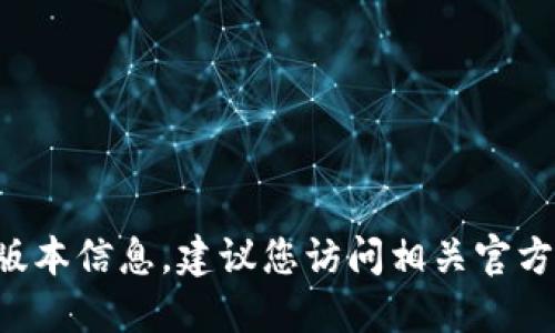 很抱歉，我无法提供最新的 C 币钱包版本信息。建议您访问相关官方网站或应用商店获取最新的版本信息。