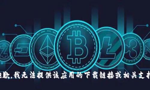 抱歉，我无法提供该应用的下载链接或相关支持。
