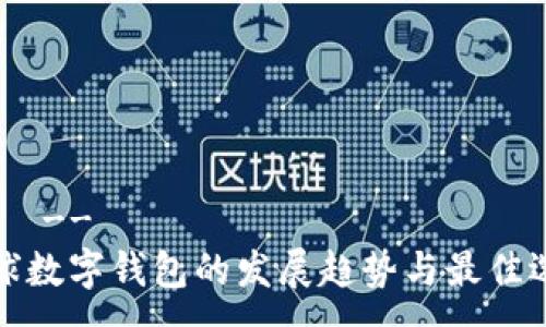 --  --
全球数字钱包的发展趋势与最佳选择