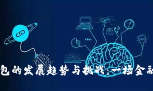 未来数字钱包的发展趋势与挑战：一场金融科技的变革