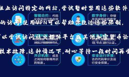很抱歉，你无法访问Trezor网站。Trezor是一个著名的硬件钱包制造商，专注于加密货币的安全存储。若网站无法打开，可能会有几个原因，以下是一些可能的解决方案：

1. **检查网络连接**：确保你的互联网连接正常，可以尝试访问其他网站查看是否能够正常打开。

2. **清除浏览器缓存**：有时候缓存会导致网页无法加载，尝试清除浏览器的缓存和Cookies，再次尝试访问。

3. **检查防火墙或安全软件**：某些防火墙或安全软件可能会阻止访问特定的网站，尝试暂时禁用这些软件，看看是否可以访问。

4. **使用VPN**：在某些国家或地区，可能会限制对Trezor网站的访问，使用VPN可以帮助你绕过这些限制。

5. **访问第三方信息**：如果你急需获取Trezor相关的信息，可以尝试访问社交媒体平台或其他加密货币论坛，看看是否有其他用户遇到同样的问题，以及他们的解决方案。

6. **网站维护或故障**：Trezor的官网可能正在维护或者遇到技术故障。这种情况下，耐心等待一段时间再尝试访问，或者关注它们的社交媒体账号获取最新的动态。

如果你有其他问题或需要进一步的帮助，随时告诉我！