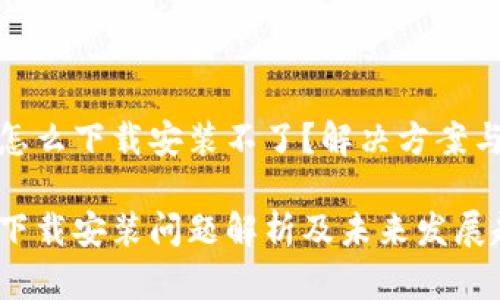 加密钱包怎么下载安装不了？解决方案与未来趋势

加密钱包下载安装问题解析及未来发展趋势