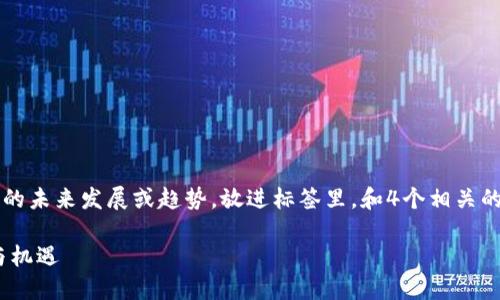 思考一个符合用户搜索需求并且的，强调关键词的未来发展或趋势，放进标签里，和4个相关的关键词 用逗号分隔，关键词放进关键词标签里。

2024年Pi币的未来发展趋势：数字货币的崛起与机遇