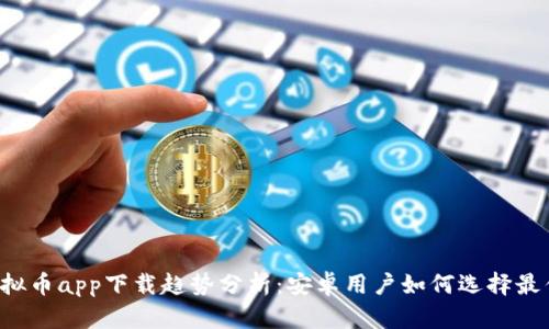 2023年虚拟币app下载趋势分析：安卓用户如何选择最优质的平台