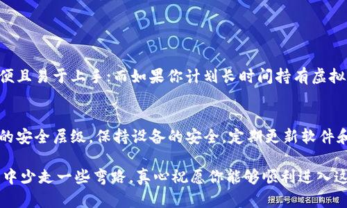 创建一个虚拟币账号的过程相对简单，但需要注意安全性和个人信息保护。以下是创建虚拟币账号的一般步骤：

1. 选择一个合适的虚拟币钱包
首先，你需要选择一个虚拟币钱包。市面上有很多虚拟币钱包可供选择，包括软件钱包、硬件钱包和在线钱包。软件钱包如Exodus、Atomic Wallet等，硬件钱包如Ledger、Trezor则更安全。此外，还有一些在线钱包如Coinbase、Binance等，根据你的需求选择合适的钱包类型。

2. 注册账户
在选择好的钱包网站上，你需要进行注册。输入你的电子邮箱地址、设置密码等必要信息。有些平台可能还要求你进行身份验证，以确保账户的安全性。请确保你使用强密码，并定期更换。

3. 完成身份验证（如果需要）
许多虚拟币平台为了遵循反洗钱和KYC（Know Your Customer）政策，会要求用户提供一定的身份证明。这通常包括上传身份证件的照片或者其他证明文件，确保你的身份得到验证。

4. 保护账户安全
创建账户后，不要忽视账户的安全措施。启用双重验证（2FA）是非常有效的保护方式，可以极大地降低账户被盗的风险。此外，定期检查账户活动，发现异常及时处理。

5. 存入资金
根据你选择的钱包，你可以通过银行转账、信用卡或者其他虚拟币进行存款。每种充值方式的手续费和时间可能各不相同，请提前了解。

6. 开始交易
一旦账户资金到位，你就可以开始进行交易。无论是买入、持有还是出售虚拟币，都可以通过平台的交易界面完成。请务必了解市场规则以及各虚拟币的走势分析，以便做出明智的决策。

7. 提现
如果你想将虚拟币转换为法币或者其他用途，可以进行提现。不同平台可能有不同的提现处理时间和费用，建议提前了解并留意账户余额。

常见问题

h4问题一：我应该选择哪种类型的钱包？/h4
选择钱包时，考虑因素包括安全性、操作便捷性以及支持的币种。如果你是新手，可能会更倾向于使用在线钱包，方便且易于上手；而如果你计划长时间持有虚拟币，建议选择硬件钱包以确保安全。

h4问题二：如何确保我的账户安全？/h4
确保账户安全的首要步骤是使用强密码，且密码尽量包含字母、数字和特殊符号。此外，开启双重验证，以增加额外的安全层级。保持设备的安全，定期更新软件和防病毒防护，时刻保持警惕。

总之，创建一个虚拟币账号并不复杂，但安全性和风险控制永远是重中之重。希望我的详细解答能让你在创建过程中少走一些弯路，真心祝愿你能够顺利进入这片数字货币的领域！