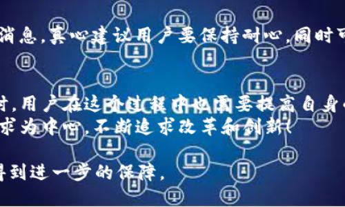   tpWallet提现认证的未来发展与趋势分析 / 
 guanjianci tpWallet, 提现认证, 数字钱包, 未来趋势 /guanjianci 

引言
在如今的数字经济时代，电子支付和数字钱包的使用已经成为了生活中不可或缺的一部分。随着人们对数字资产管理需求的不断提升，tpWallet作为一款备受欢迎的数字钱包平台，逐渐吸引了越来越多的用户。而其中一个关键的环节就是提现认证。今天我们来探讨一下tpWallet的提现认证的未来发展趋势，以及在这个过程中用户需要注意的几个问题。

tpWallet的概述
tpWallet是一款集成了多种数字货币的存储、交易及提现服务的数字钱包平台。与传统金融系统不同，tpWallet可以为用户提供更为便捷的资产管理体验。无论是用于日常消费、在线交易，还是储存财富，tpWallet都能满足用户的需求。

提现认证的重要性
在tpWallet使用过程中，提现认证是一个至关重要的环节。它不仅保障了用户的资金安全，也防止了潜在的欺诈行为。为了确保所有的提现请求都是来自合法用户，tpWallet会实行严格的认证流程，包括身份验证、资金来源确认等步骤。对于用户来说，这样的认证过程可能会耗费一些时间，但却是保护他们利益的重要措施。

技术进步带来的趋势
随着技术的不断进步，tpWallet的提现认证流程也在逐步。我们可以预见，未来的提现认证将更加智能化、自动化。利用区块链技术提高透明度、使用人工智能进行身份识别、甚至引入生物识别技术等，都是可能的方向。这不仅会提高用户的体验效率，也会在一定程度上增强安全性。

用户对于提现认证的感受
真心觉得，很多用户在进行提现认证的时候，常常会表现出一些困惑和无奈。因为在各个数字钱包中，提现认证的规范和流程往往存在差异。为了顺利完成提现，用户需要花费时间去熟悉每个平台的具体流程。

未来的用户权益保护措施
在数字钱包日益普及的今天，用户权益的保护显得尤为重要。tpWallet已经意识到了这一点，未来有可能会推出更多的用户权益保护措施。比如在提现过程中，提供更清晰的信息，让用户能够及时了解自己的提现进度和状态。此外，增强客户服务支持，帮助用户解答在提现过程中遇到的各种疑问，也是未来发展的方向之一。

可能遇到的问题
在使用tpWallet进行提现认证的过程中，用户可能会遇到一些棘手的问题。以下是两个较为常见的问题。

h4问题一：提现申请被拒绝怎么办？/h4
有点遗憾的是，许多用户在提交提现申请后，可能会收到申请被拒绝的通知。这通常可能是因为身份验证未通过、资金来源不明或者其他相关原因。如果碰到了提现申请被拒的情况，用户首先需要仔细查看拒绝理由，并对照tpWallet的相关规定进行修正。在确认无误后，用户可以尝试重新提交申请。此外，联系客户支持进行询问，也是一个不错的选择，能够得到更直接的帮助。

h4问题二：提现到账时间过长怎么办？/h4
许多人都会问：“为什么我的提现申请这么久才到账？”其实，提现到账时间通常会受到多种因素的影响，比如网络情况、平台处理速度等。如果md;经过多次查询仍然没有消息，真心建议用户要保持耐心，同时可以通过tpWallet的官方渠道进行询问，确保自己的资金安全。

总结与展望
总的来说，tpWallet的提现认证正站在一个快速发展的浪潮之上。随着科技的不断进步和用户需求的变化，未来的提现认证一定会朝着更加高效和安全的方向发展。同时，用户在这个过程中也需要提高自身的认知和适应能力，以更好地享受数字钱包带来的便利。
作为一名普通用户，或许我们都希望能在使用数字钱包的时候，少一些繁琐的步骤，多一些简单的快捷。虽然未来充满了不确定性，但我相信tpWallet一定会以用户的需求为中心，不断追求改革和创新！

无论在数字钱包的使用过程中我们遇到了什么问题，我们都需要保持平和的心态，确保我们的数字资产安全。未来随着更严格的监管政策的出台，用户的资金安全将会得到进一步的保障。