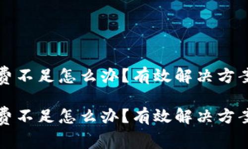 tp以太钱包矿工费不足怎么办？有效解决方案与未来趋势分析

tp以太钱包矿工费不足怎么办？有效解决方案与未来趋势分析