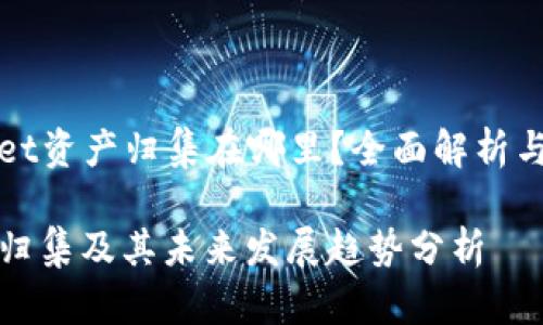 ### tpWallet资产归集在哪里？全面解析与未来发展趋势

tpWallet资产归集及其未来发展趋势分析