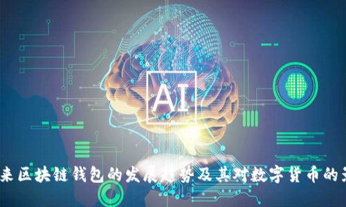  未来区块链钱包的发展趋势及其对数字货币的影响