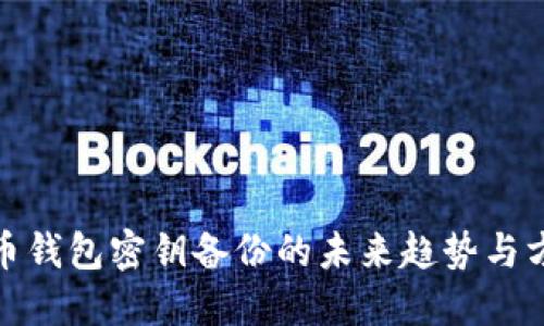 加密货币钱包密钥备份的未来趋势与方法探讨