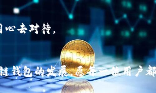   区块链钱包的发展史：从诞生到未来的技术趋势 / 
 guanjianci 区块链钱包, 数字货币, 加密技术, 未来趋势 /guanjianci 

引言：数字货币的演变与区块链钱包的崛起
在数字货币迅猛发展的时代，区块链钱包作为连接用户与数字资产的重要工具，逐渐成为了知识经济时代下一个不可或缺的角色。区块链钱包的发展历程，可以说是与数字货币的演变密不可分。随着比特币的诞生，用户对于安全存储和管理数字资产的需求不断增加，推动了区块链钱包的创新与变革。回顾这段历史，我们不仅能看到技术的进步，同时也能体会到人们在追求安全、便捷的过程中的思考与挑战。

早期阶段：简单与原始的区块链钱包
区块链钱包的起源可以追溯到2009年，比特币的问世。这一时期的区块链钱包主要是基于桌面端的应用程序，如Bitcoin Core。用户需要下载整个比特币区块链，才能生成钱包地址和管理自己的数字资产。这一过程对于普通用户来说无疑是极具挑战性的，并且操作繁琐。那时，钱包的安全性也未受到足够的重视，很多用户因系统漏洞或操作失误导致资产损失。
我真心觉得，这个阶段虽然简单，却充满了探索和冒险的精神。许多年轻的开发者们怀揣着对去中心化理念的崇敬，勇敢地在这一新兴领域开疆拓土，为之后的区块链钱包的多样性奠定了基础。

移动端钱包的兴起：安全与便捷的结合
随着智能手机的普及，移动端钱包逐渐崭露头角。这一阶段的区块链钱包不仅提供了更为便捷的操作方式，同时也开始注重用户的安全体验。钱包服务商相继推出各种移动钱包应用，比如Coinbase和Blockchain.com。这些应用通过简单的用户界面、交易提醒及二维码扫描等功能，使得即使是毫无技术背景的普通用户也能轻松上手。
然而，虽然用户体验有所改善，但安全性依然是大家关注的焦点。许多用户因手机丢失或应用漏洞导致资产丢失的事件时有发生。听说过某位朋友因为被黑客入侵而损失了几乎所有的数字资产，心中不免有些遗憾。真的希望能够有更完善的安全措施来保护每一位用户的财产。

多签名钱包与冷钱包：提高安全性的技术创新
为了应对日益严重的安全问题，多签名钱包和冷钱包开始受到青睐。多签名钱包要求多个私钥来授权交易，显著提升了安全性。而冷钱包则是将私钥离线存储，极大降低了黑客攻击的风险。这些科技创新既满足了用户对安全的需求，也带来了新的操作体验。
我想，正是这些技术的不断升级，使得越来越多的人愿意参与到区块链的世界中。不仅是因为对技术的认同，更是对资产的保护意识增强。大家对数字资产的重视程度正在随之提高，仿佛每一笔交易背后都有心跳的声音。

硬件钱包的崛起：安全存储的新时代
进入2015年后，硬件钱包开始成为市场的宠儿。Trezor和Ledger等品牌的硬件钱包因其卓越的安全性而迅速走红。硬件钱包将私钥存储在离线设备上，用户必须通过设备进行每一笔交易，极大地增强了资产的安全性。
在我看来，硬件钱包将用户对于数字资产的信任提升到了一个新的层次。现在，许多人愿意投资这些硬件产品，哪怕它的价格不菲，因为他们知道，这是一种对自己资产的负责。想象一下，当你将自己的资产安全地存放在手中的小设备里，那种平静与满足的感觉，真的是其他工具无法比拟的。

区块链钱包的种类：满足多元化需求
随着用户需求的多样化，区块链钱包的类型也随之增加。从热钱包到冷钱包，从软件钱包到硬件钱包，各种钱包应运而生。热钱包方便用户在短时间内快速交易，而冷钱包则确保了资产的长期安全。与此同时，DEX（去中心化交易所）的出现，也使得用户可以在保障隐私的前提下进行交易，而无需第三方介入。
然而，面对多样的选择，用户往往感到无所适从。在这浩繁的选择中，我有时候会感到困惑，究竟该如何选择最适合自己的钱包？我想，最重要的还是要结合个人的需求与风险承受能力，才能找到属于自己的那款钱包。

未来发展趋势：技术与用户体验的融合
展望未来，区块链钱包的发展将朝着智能化与便捷化的方向前进。借助AI和大数据技术，钱包不仅能够提供更加个性化的服务，还能实时监测并防范潜在的安全风险。而用户体验的也将是各大钱包服务商争夺市场份额的重要竞争点。
我真心期待，区块链钱包能够在安全性、便捷性和用户体验上实现更完美的结合。也许未来某一天，用户只需通过语音指令，就能完成交易，同时还能够享受到智能合约带来的自动化服务，这将是多么令人兴奋的场景啊！

常见问题解答
h4问题一：区块链钱包的安全性如何保障？/h4
区块链钱包的安全性是用户最为关心的话题之一。为了保障安全，用户可以采取以下措施：
ul
    li使用多签名钱包：多签名钱包需要多个私钥才能完成交易，这显著增加了安全性。/li
    li选择硬件钱包：硬件钱包将在私钥的存储上做到离线，这使得黑客攻击几乎无从下手。/li
    li启用双因素认证：通过绑定手机或邮箱等方式提升账户的安全性。/li
    li定期备份钱包：确保在设备丢失或损坏的情况下，能够恢复资产。/li
/ul
听闻过不少朋友因为没有妥善保管私钥而遭遇资产损失，真的是令人痛心不已。因此，加强对于安全性了解与采取防范措施，是每一位用户都应承担的责任。

h4问题二：如何选择适合自己的区块链钱包？/h4
选择合适的区块链钱包，首先要明确自己的需求：
ul
    li交易频率：如果您是频繁交易的用户，可以考虑热钱包，便于快速操作；如果主要用于长期存储，冷钱包则是更好的选择。/li
    li安全性考虑：资产较多的用户建议使用硬件钱包，以最大程度保障安全。/li
    li用户体验：不同钱包的界面和操作体验不尽相同，可以通过下载试用来感受哪个更适合自己。/li
    li支持的数字资产：确保选择的钱包支持您想要存储的所有数字货币。/li
/ul
对于技术不太了解的用户，我想说，选择钱包不要急于一时，花点时间去了解不同钱包的特点和功能，才能做出最符合自身需求的选择。总之，选择好钱包，就像选择生活中的伙伴一样，值得用心去对待。

结语：区块链钱包的未来展望
在这条追寻安全与便捷的道路上，区块链钱包已经走过了不平凡的发展历程。随着技术的不断进步与用户需求的日益提升，未来的区块链钱包必将更加智能和人性化。让我们共同期待区块链钱包的发展，愿每一位用户都能在这个数字经济的浪潮中，把握机遇，安全地拥抱未来。无论时间如何流逝，安全和便捷永远是技术进步的目标追求。