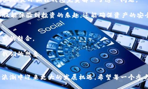   关于冰币未来发展趋势与小狐狸钱包的绑定方法 / 
 guanjianci 冰币,小狐狸钱包,区块链,数字货币 /guanjianci 

绪论：冰币与小狐狸钱包的结合为何如此重要？
在这个瞬息万变的数字货币市场中，随着区块链技术的不断推陈出新，冰币作为一种新兴的数字货币，自然也引起了广泛关注。尤其是小狐狸钱包（MetaMask）作为最受欢迎的以太坊数字钱包之一，它的功能和用户体验使得越来越多的用户愿意使用它来管理自己的加密资产。本文将探讨冰币绑定小狐狸钱包的未来发展趋势，以及使用这一方法所带来的便利与安全性。

冰币的概况与未来发展
首先，冰币是一种基于区块链技术的数字货币，随着加密资产的普及，其应用前景也日渐明朗。比如，冰币在智能合约、去中心化金融（DeFi）等应用场景中逐渐显露出它的优势。同时，市场对冰币的需求和关注程度也在不断上升。趁此东风，冰币作为数字货币，其未来发展必然充满潜力。

根据当前的趋势，冰币在未来可能会朝着几个方向发展。
ul
  listrong用户基数扩大：/strong随着越来越多的人了解并参与数字货币交易，冰币作为其中一员，必然会迎来更多的用户。尤其是年轻一代，他们更加愿意接受新兴技术，因此冰币的用户基数或将继续扩大。/li
  
  listrong应用场景丰富：/strong冰币在去中心化应用（DApps）及各种金融科技领域的应用越来越广泛，这使得它的使用价值不断提高。未来，针对不同行业的应用开发还将为冰币带来新的机遇。/li
  
  listrong技术升级：/strong冰币背后的区块链技术正在持续进步，这使得交易的安全性、速度和用户体验都有了质的飞跃。今后，技术的不断更新换代会让冰币更加可信和便捷。/li
/ul

小狐狸钱包的优势
在数字货币的管理上，钱包的选择至关重要。小狐狸钱包作为一款以太坊钱包，其广泛的用户群体与简单易用的界面受到了大家的喜爱。除了这些基本的优势，小狐狸钱包还展示了其在安全性和多功能性方面的卓越表现。

那么，冰币如何绑定小狐狸钱包呢？
这个问题可以说是很多新用户相当关心的问题。其实，绑定的步骤相对简单，跟着下面的指引，就能顺利将冰币绑定到小狐狸钱包。

步骤一：下载并安装小狐狸钱包
首先，您需要在对应的应用商店或官网下载小狐狸钱包。安装完成后，按照步骤创建新的钱包，务必妥善保存好助记词，以备将来恢复钱包需要。

步骤二：获取冰币的合约地址
接下来，您需要找到冰币的合约地址。可以通过官方渠道获取，确保信息的准确性。输入合约地址，同时检测该地址格式是否正确。

步骤三：添加自定义代币
打开小狐狸钱包，选择“添加代币”选项，输入冰币的合约地址，系统会自动填充相应信息，最后确认添加即可。

步骤四：完成绑定，查看余额
完成上述步骤后，您的小狐狸钱包中就能看到冰币的余额，意味着绑定成功。此时，您就可以安心使用冰币进行交易与投资。

未来展望：冰币与小狐狸钱包的无限可能
随着数字货币的普及，冰币和小狐狸钱包的结合也为用户提供了一种全新的体验。不仅仅是资产的管理，更是一种新兴技术的享受。从交易的便利性到安全性的保障，一系列优势使得这一绑定模式不再是单纯的技术行为，而是一种生活方式的转变。

相关问题一：为什么选择小狐狸钱包来管理冰币？
真心觉得，小狐狸钱包真的是一个非常不错的选择，因为它结合了安全、便利与易用性。许多用户在初次接触数字货币时，可能会因为对复杂技术的不了解而感到畏惧，但是小狐狸钱包完美解决了这一问题。

另外，小狐狸钱包的开源特性，也让它在安全性上有了保障。而且，它支持多种数字资产的管理，用户可以一站式管理多个不同的加密货币，省时又省心。这样一来，不仅能体验到投资的乐趣，还能确保资产的安全。

相关问题二：冰币的未来有什么看点？
对于冰币的未来发展，我感到有点遗憾，因为人们总是将视线放在市场波动和短期利益上，而忽略了其长远的潜力。事实上，冰币的优势在于它的底层技术与市场需求的结合。

未来，随着各行业对区块链技术的重视与应用场景的不断拓展，冰币将逐步展现出其独特优势。特别是在内容创造、数字版权等领域，冰币的潜在价值甚至可能超出我们的想象。

结语：迎接数字货币的美好未来
总的来说，冰币与小狐狸钱包的结合为数字货币的管理提供了灵活便捷的解决方案，也为用户带来了无数的便利。未来，随着数字经济的不断壮大，冰币必将在这一浪潮中迎来更大的发展机遇。希望每一个参与这一领域的人，都能感受到数字货币带来的无限可能与美好。