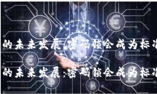 安全钱包的未来发展：密码锁会成为标准配置吗？

安全钱包的未来发展：密码锁会成为标准配置吗？