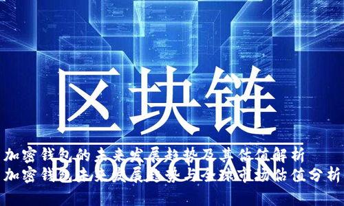 加密钱包的未来发展趋势及其估值解析
加密钱包未来发展趋势与全球市场估值分析