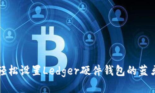 如何轻松设置Ledger硬件钱包的蓝牙功能