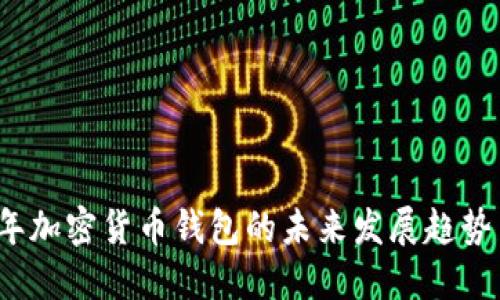2024年加密货币钱包的未来发展趋势与推荐