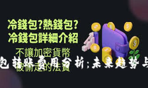 区块链钱包转账费用分析：未来趋势与影响因素