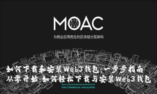 如何下载和安装Web3钱包：一步步指南
从零开始：如何轻松下载与安装Web3钱包