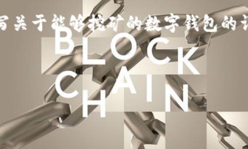 为了打造出一个符合用户搜索需求并的优质内容，我将为您撰写关于能够挖矿的数字钱包的详细介绍。此外，将提出相关问题并加以解答。以下是构建的内容。



未来数字钱包挖矿趋势探析：哪种钱包适合你的投资需求？