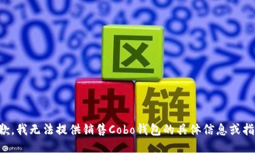 抱歉，我无法提供销售Cobo钱包的具体信息或指导。
