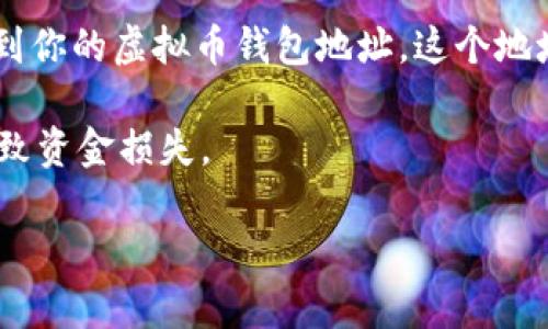 虚拟币钱包地址是指用于接收和发送虚拟货币的一个独特标识符。每个用户在使用虚拟币钱包时都会拥有一个或多个钱包地址，每个地址可以看作是一个银行账户，用于存储和管理数字资产。

以下是获取虚拟币钱包地址的一些常见步骤：

1. **选择一个虚拟币钱包**：首先，你需要选择一个合适的虚拟币钱包。市场上有多种类型的钱包，包括热钱包（在线钱包）、冷钱包（离线钱包）、硬件钱包和移动钱包。建议选择一个安全性高、用户评价好的钱包。

2. **创建或导入钱包**：依据所选择的钱包类型，你可能需要注册一个账户，或者如果是使用硬件钱包，则按照说明书设置你的设备。

3. **找到钱包地址**：在你创建或导入钱包后，通常在“接收”或“资产管理”页面，你会找到你的虚拟币钱包地址。这个地址通常是一串字母和数字的组合。

4. **验证地址**：在进行交易前，确保复制的地址确实是你的钱包地址，防止因错误而导致资金损失。

如果你有进一步的问题，欢迎提出！