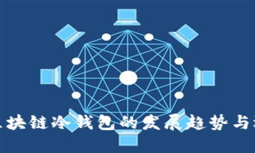 : 未来区块链冷钱包的发展趋势与选择指南