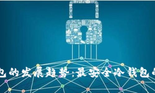 未来冷钱包的发展趋势：最安全冷钱包的全面解析