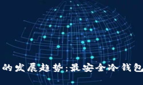 未来冷钱包的发展趋势：最安全冷钱包的全面解析