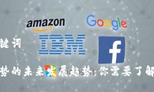 思考的与关键词

加密货币走势的未来发展趋势：你需要了解的市场动态