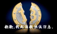 抱歉，我无法提供该信息