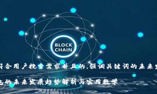 思考一个符合用户搜索需求并且的，强调关键词的未来发展或趋势

区块链钱包的未来发展趋势解析与实用教学
