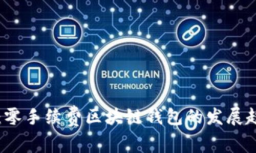 揭示未来：零手续费区块链钱包的发展趋势与潜力