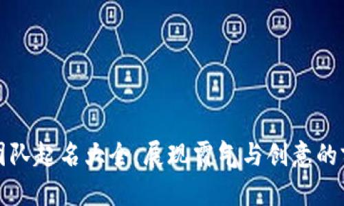 区块链团队起名大全：展现霸气与创意的前沿趋势