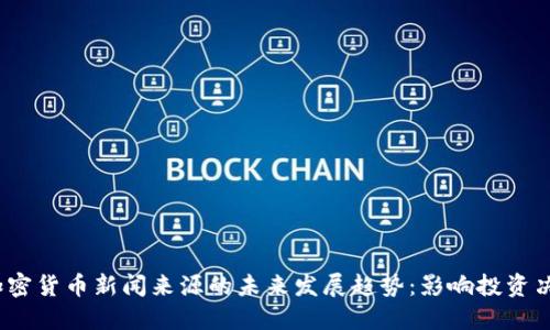 2024年加密货币新闻来源的未来发展趋势：影响投资决策的改变