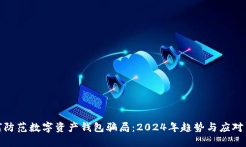 如何防范数字资产钱包骗局：2024年趋势与应对策略