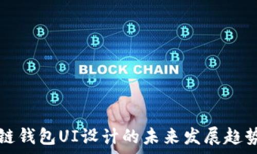   
区块链钱包UI设计的未来发展趋势解析