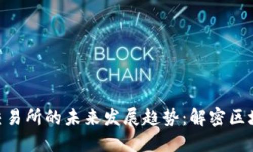 BHE数字资产交易所的未来发展趋势：解密区块链交易新机遇