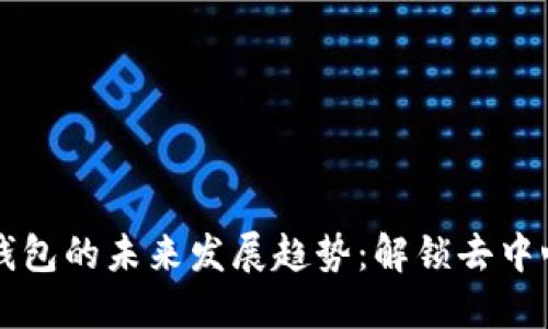 区块链技术下钱包的未来发展趋势：解锁去中心化金融新纪元