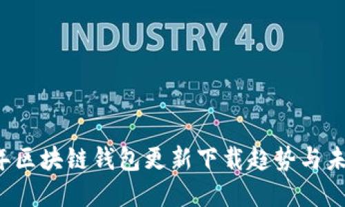 2024年区块链钱包更新下载趋势与未来展望