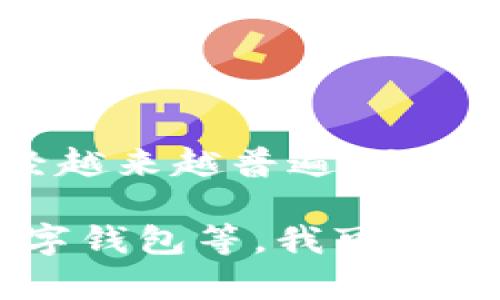 很高兴您提到数字钱包这个话题。随着科技的不断进步和生活方式的变化，数字钱包的使用已经越来越普遍。无论是为了方便购物，还是为了快速转账，如今，各种数字钱包层出不穷，各具特色。

如果您想了解更多关于数字钱包的信息，例如它们的工作原理、优缺点，或者如何选择合适的数字钱包等，我可以为您提供详细的信息和建议。请告诉我更具体的需求，或是您想要了解的 particular aspects。