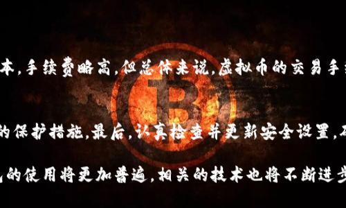 虚拟币钱包交易是一个非常热门的话题，尤其是在区块链技术和加密货币迅速发展的背景下。很多用户想知道，虚拟币钱包究竟是否可以用于交易，以及在这个过程中需要注意哪些问题。下面将详细介绍这个话题。

什么是虚拟币钱包？
虚拟币钱包是用来存储和管理加密货币（如比特币、以太坊等）的工具。它们并不是真实存在的“钱包”，而是软件或硬件设备，用户可以通过它们生成公钥和私钥，从而实现加密货币的存储、接收和发送。虚拟币钱包可以分为热钱包和冷钱包两种。热钱包是在线钱包，具备便捷性，适合日常交易；而冷钱包是离线存储，安全性更高，适合长期投资。

虚拟币钱包如何进行交易？
使用虚拟币钱包进行交易的步骤相对简单。用户只需按照以下步骤操作：
1. **创建钱包**：选择一个安全可信的虚拟币钱包，下载或购买并按照指示创建钱包。
2. **充值资金**：通过交易所购买虚拟币并转入钱包，或直接接收他人的虚拟币转账。
3. **发起交易**：输入对方钱包地址、金额等信息，确认后即可发起交易。
4. **等待确认**：区块链网络会对交易进行验证，确认无误后，交易将被记录到区块链上。

虚拟币钱包交易的优势与劣势
虚拟币钱包交易带来了许多便利，但也存在一些劣势。
**优势**：
ul
  li**简单方便**：只需一个钱包就能管理各种加密货币，操作流程简单。/li
  li**安全高效**：大多数钱包都有强大的安全措施，减少被盗风险。/li
  li**无国界**：加密货币的交易不受地域限制，可以随时随地进行交易。/li
/ul
**劣势**：
ul
  li**波动性大**：加密货币的价格波动剧烈，风险较高。/li
  li**技术要求**：部分用户对于钱包的使用技能不足，容易导致操作失误。/li
  li**丢失风险**：如果私钥丢失，钱包中的虚拟币将无法找回。/li
/ul

如何选择合适的虚拟币钱包？
选择一个合适的虚拟币钱包是非常重要的，因为它直接关系到用户的资金安全和使用体验。这里有几个建议：
1. **安全性**：选择具备多重身份验证、高级加密技术和良好声誉的钱包。
2. **用户评价**：查看其他用户的评价和反馈，优先选择口碑良好的钱包。
3. **功能多样性**：如果你打算交易多种虚拟币，选择一个支持多种货币的钱包是明智之举。
4. **用户友好**：特别是对于新手来说，选择界面友好且易于操作的钱包，可以减少不必要的麻烦。

虚拟币交易的未来发展趋势
随着区块链技术的发展，虚拟币钱包的交易市场也在不断变化。未来有几个趋势值得关注：
1. **合规化**：越来越多国家和地区开始对加密货币进行监管，未来的交易将更加合规，这有助于提高交易的安全性。
2. **技术进步**：技术的持续进步将使得钱包的安全性和用户体验不断提升。未来可能会出现更加智能化的钱包，为用户提供个性化的服务。
3. **去中心化钱包的兴起**：随着去中心化金融（DeFi）概念的普及，去中心化钱包将会得到更多用户的青睐，这种钱包用户自主管理私钥，安全性相对更高。
4. **跨链交易的便利化**：未来，跨链技术将会使不同区块链之间的交易变得更加便利，钱包也将会支持更多种类的资产交易。

常见问题解答
h4问题一：虚拟币钱包交易的手续费一般是多少？/h4
手续费通常受到交易所、网络拥堵程度及钱包类型等因素的影响。一般来说，热钱包的手续费用相对低，而冷钱包在交易时由于涉及硬件和存储的成本，手续费略高。但总体来说，虚拟币的交易手续费通常比传统金融交易如银行转账要低得多。真心觉得，虽然手续费是一个考虑因素，但相较于潜在的高收益，很多投资者还是愿意承担这些费用。

h4问题二：如果钱包被黑客攻击，我该怎么办？/h4
如果怀疑钱包被黑客攻击，用户应立即采取以下措施：首先，尽快将剩余资金转移到一个新钱包中。其次，联系钱包提供商，了解是否可以采取进一步的保护措施。最后，认真检查并更新安全设置，确保使用复杂的密码和两步验证。有点遗憾的是，无法完全避免黑客攻击，但可以通过良好的安全习惯来降低风险。

总结来说，虚拟币钱包不仅可以进行交易，而且使用得当的话，它们能够为我们带来高度的便利和相对安全的交易体验。随着未来的发展，虚拟币钱包的使用将更加普遍，相关的技术也将不断进步。希望每一位用户都能在这个充满挑战的领域中获得自己的成功！