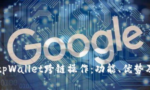 深入探索tpWallet跨链操作：功能、优势及应用场景