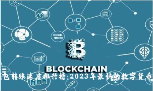 虚拟币钱包转账速度排行榜：2023年最快的数字货币钱包推荐