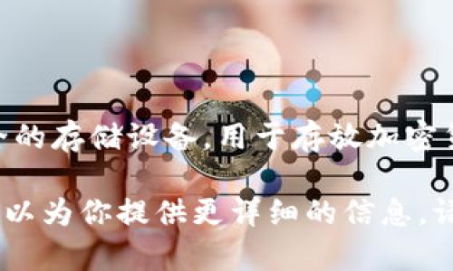 加密钱包的英文缩写通常是“HW”，即“Hardware Wallet”的首字母缩写。硬件钱包是一种安全的存储设备，用于存放加密货币的私钥。硬件钱包与网络隔离，提供了更高的安全性，是加密货币投资者和用户的重要工具。

如果你对加密钱包的运作原理、种类、优缺点以及如何选择和使用硬件钱包等方面感兴趣，我可以为你提供更详细的信息。请告诉我你的需求！