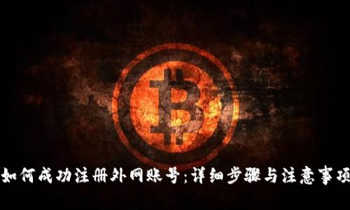 如何成功注册外网账号：详细步骤与注意事项