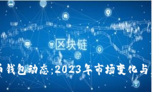 最新数字货币钱包动态：2023年市场变化与未来趋势分析