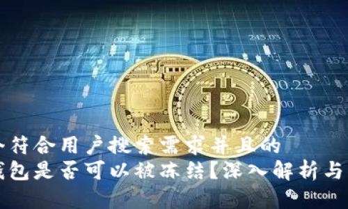 思考一个符合用户搜索需求并且的  
区块链钱包是否可以被冻结？深入解析与实用指南